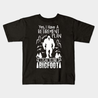 Yes I Have A Retirement Plan I Plan To Find Bigfoot Kids T-Shirt